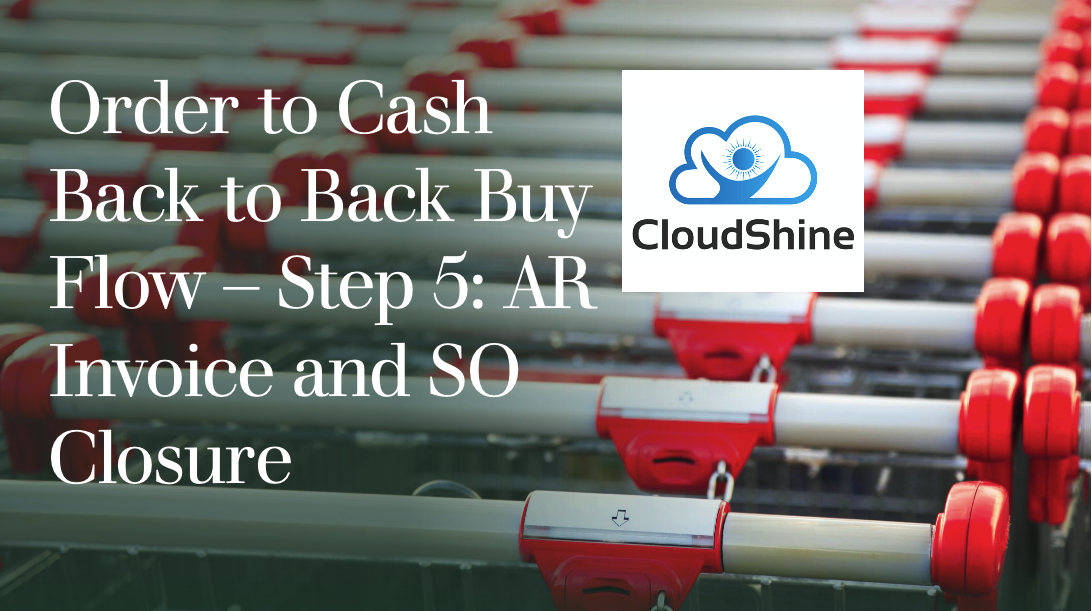 Order to Cash Back to Back Buy Flow – Step 5: AR Invoice and SO Closure