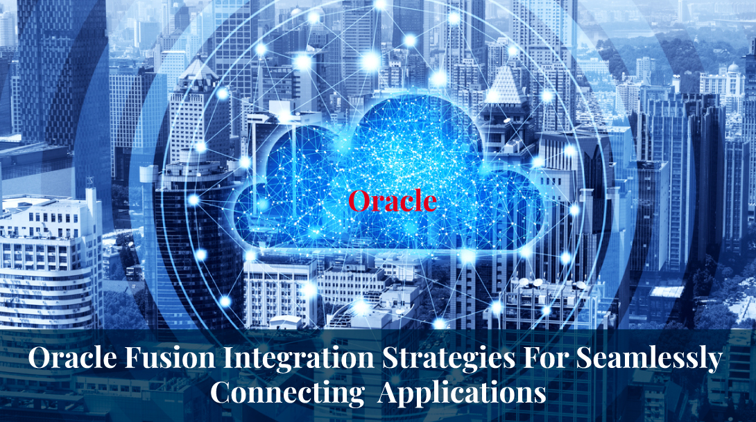 Oracle Fusion Integration: Strategies For Seamlessly Connecting Applications