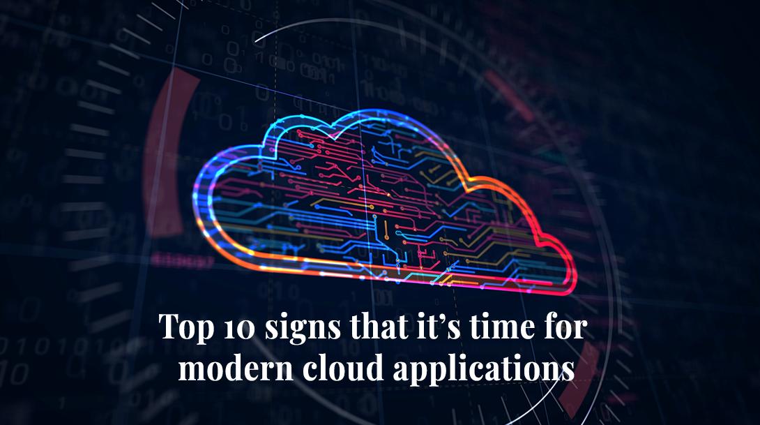Top 10 signs that it’s time for modern cloud applications