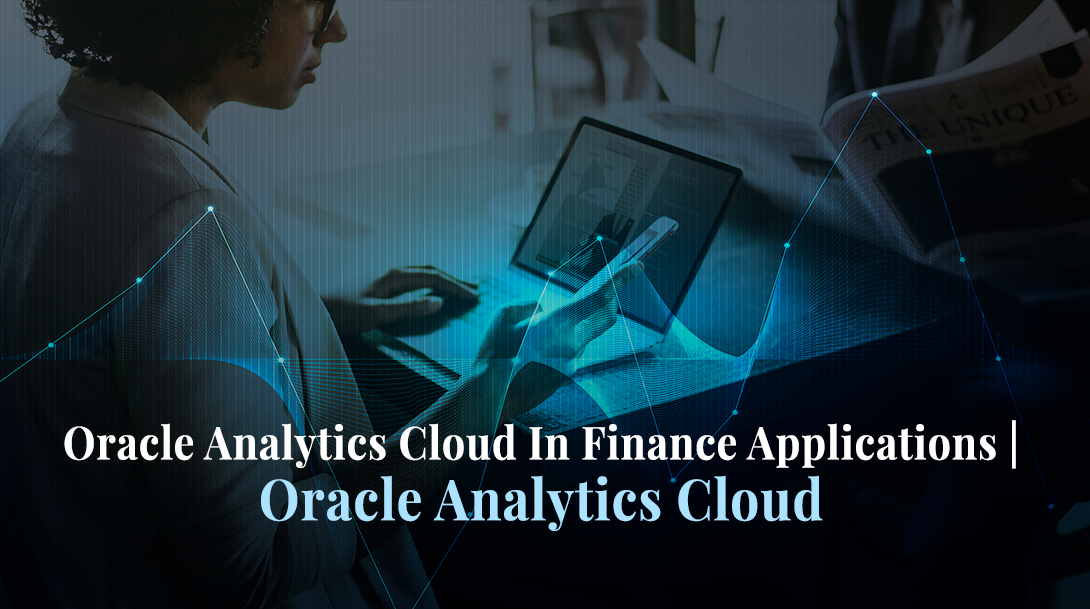 Oracle Analytics Cloud In Finance Applications | Oracle Analytics Cloud