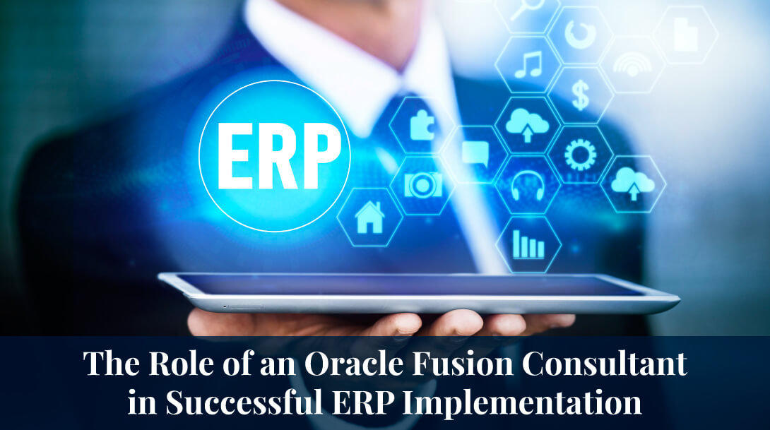 The Role of an Oracle Fusion Consultant in Successful ERP Implementation