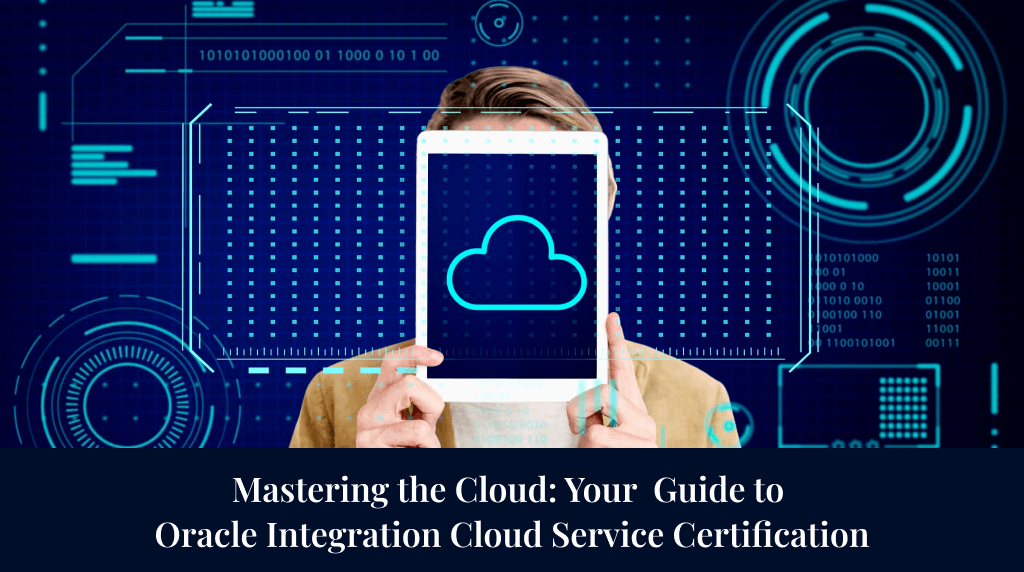 Mastering the Cloud: Your  Guide to Oracle Integration Cloud Service Certification